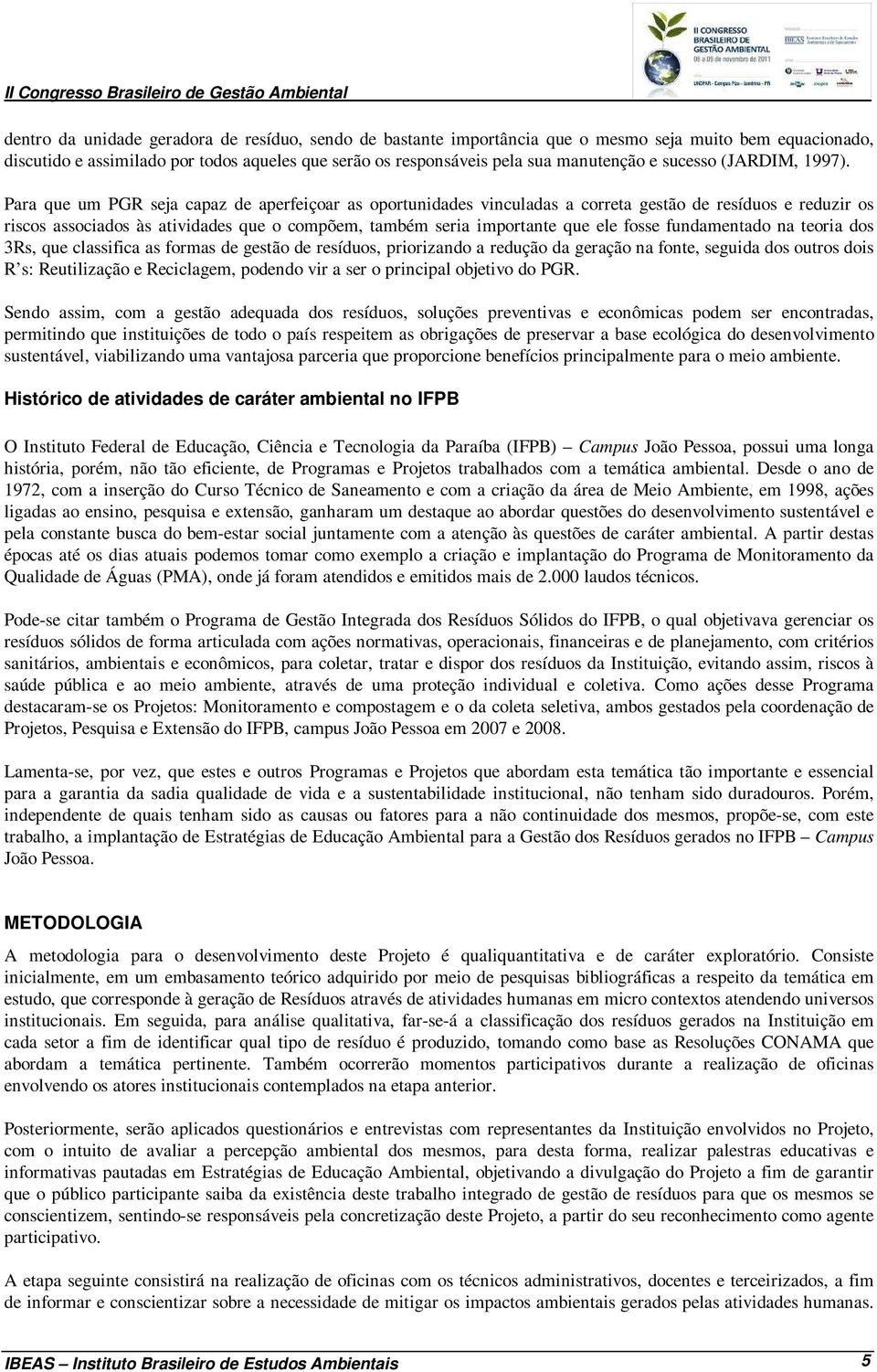 Para que um PGR seja capaz de aperfeiçoar as oportunidades vinculadas a correta gestão de resíduos e reduzir os riscos associados às atividades que o compõem, também seria importante que ele fosse