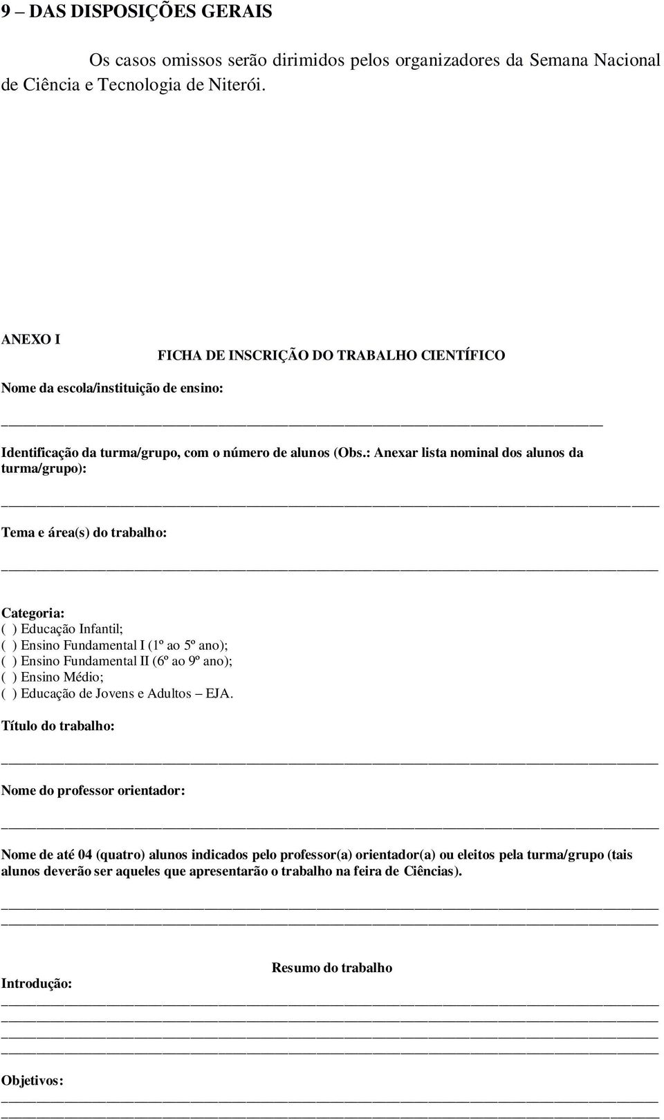 : Anexar lista nominal dos alunos da turma/grupo): Tema e área(s) do trabalho: Categoria: ( ) Educação Infantil; ( ) Ensino Fundamental I (1º ao 5º ano); ( ) Ensino Fundamental II (6º ao 9º ano); ( )