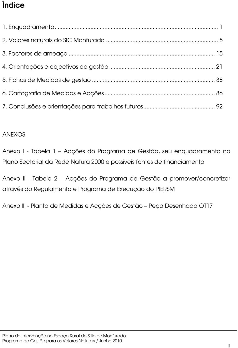 .. 92 ANEXOS Anexo I - Tabela 1 Acções do Programa de Gestão, seu enquadramento no Plano Sectorial da Rede Natura 2000 e possíveis fontes de financiamento