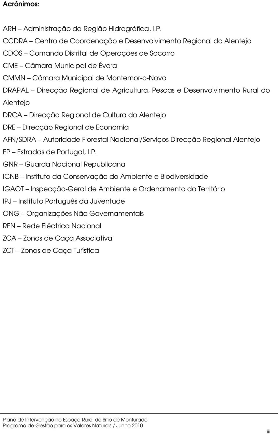 Direcção Regional de Agricultura, Pescas e Desenvolvimento Rural do Alentejo DRCA Direcção Regional de Cultura do Alentejo DRE Direcção Regional de Economia AFN/SDRA Autoridade Florestal
