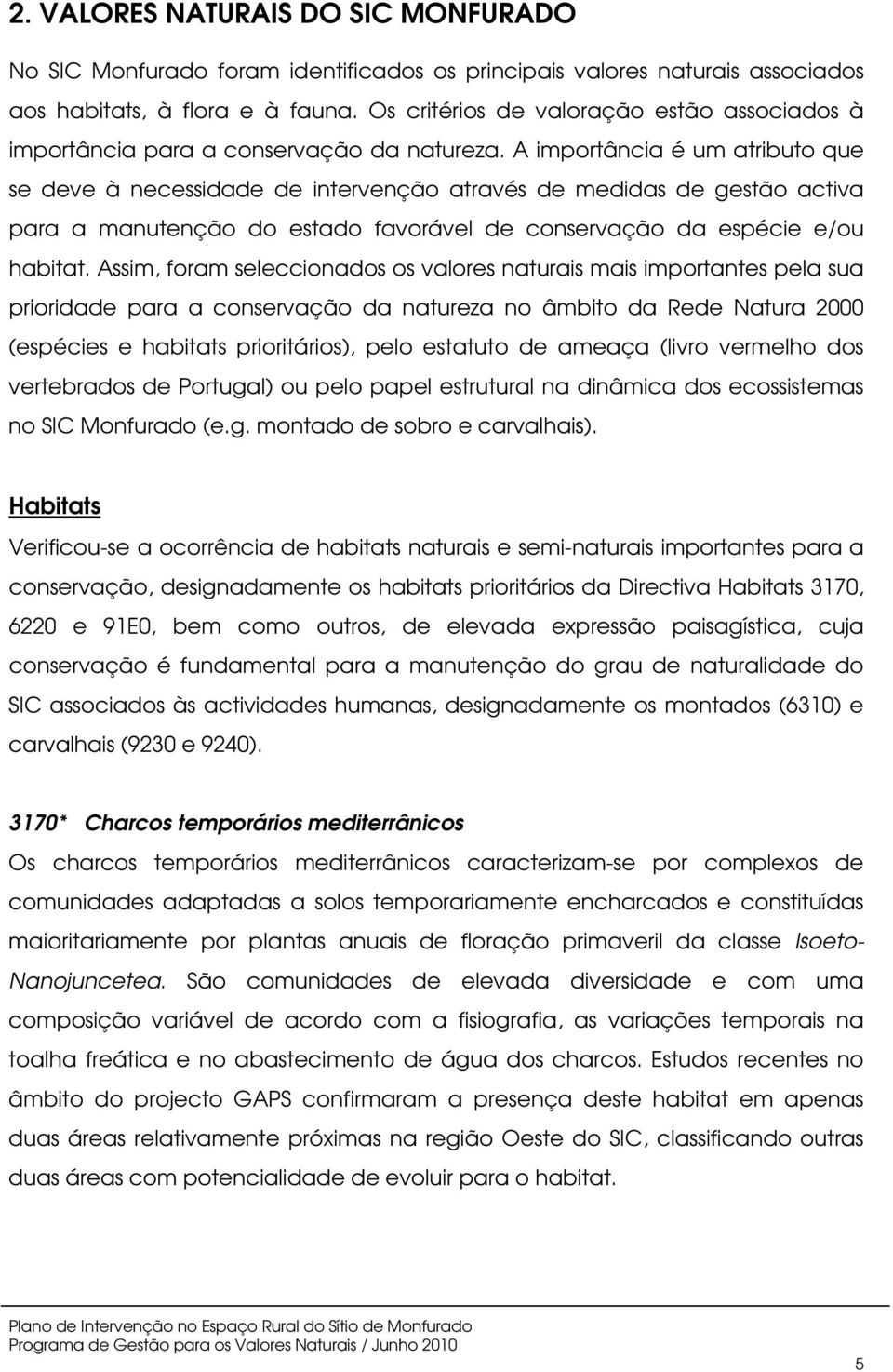 A importância é um atributo que se deve à necessidade de intervenção através de medidas de gestão activa para a manutenção do estado favorável de conservação da espécie e/ou habitat.