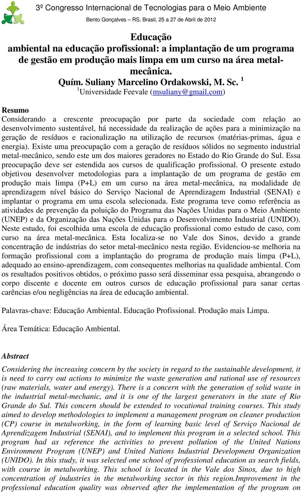 com) Resumo Considerando a crescente preocupação por parte da sociedade com relação ao desenvolvimento sustentável, há necessidade da realização de ações para a minimização na geração de resíduos e