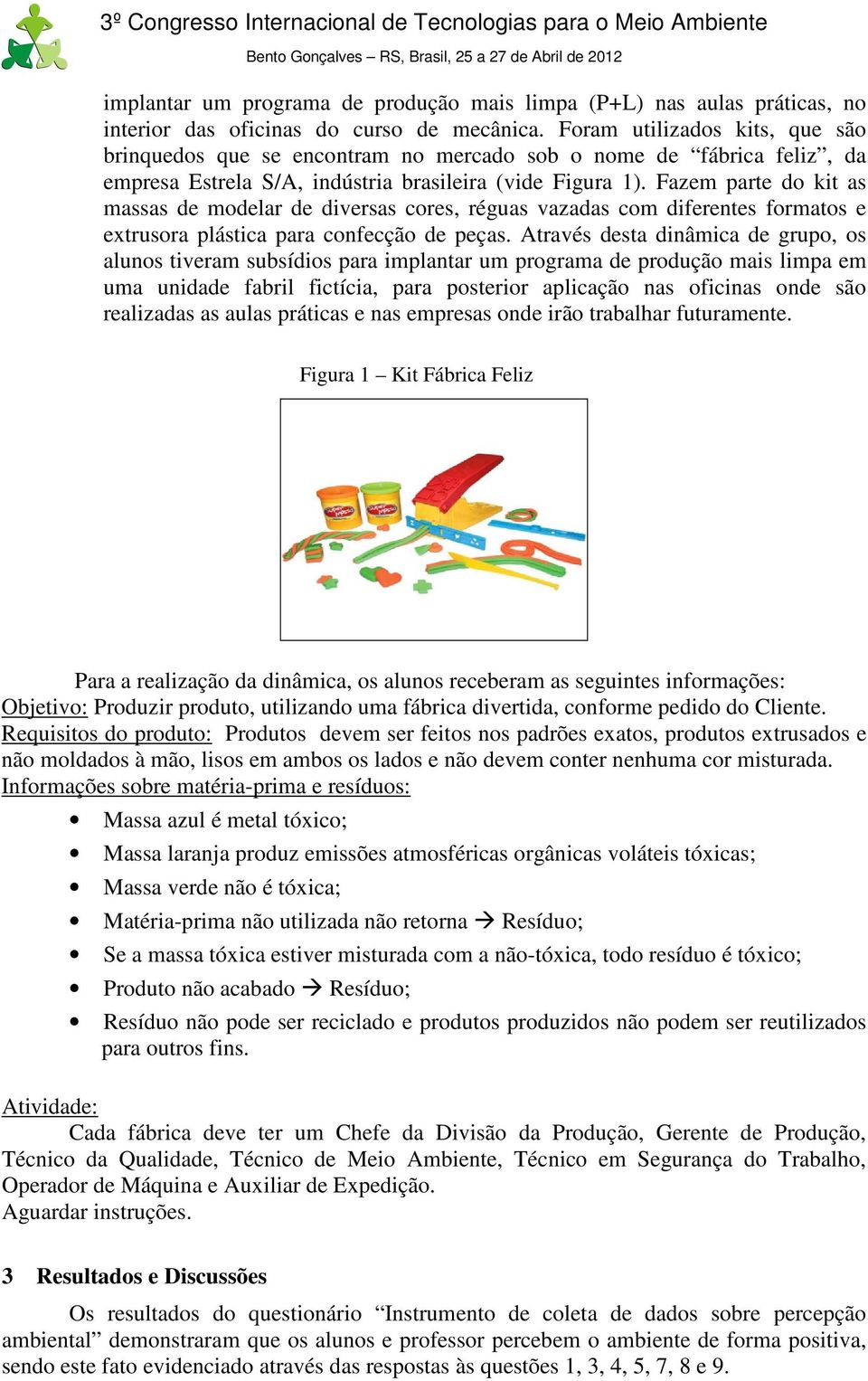 Fazem parte do kit as massas de modelar de diversas cores, réguas vazadas com diferentes formatos e extrusora plástica para confecção de peças.