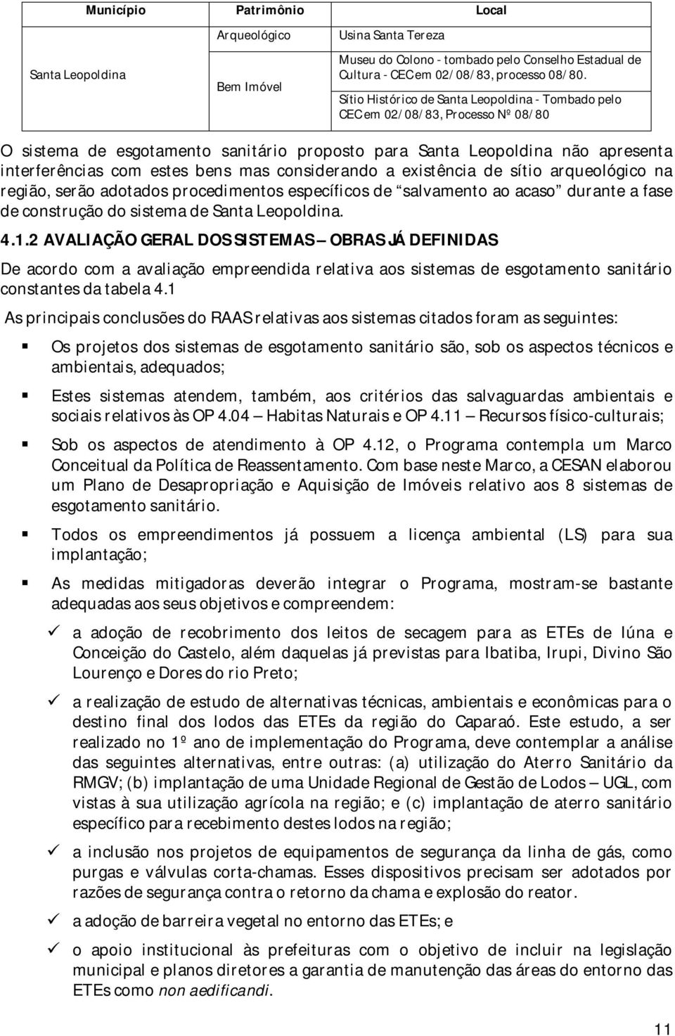 considerando a existência de sítio arqueológico na região, serão adotados procedimentos específicos de salvamento ao acaso durante a fase de construção do sistema de Santa Leopoldina. 4.1.