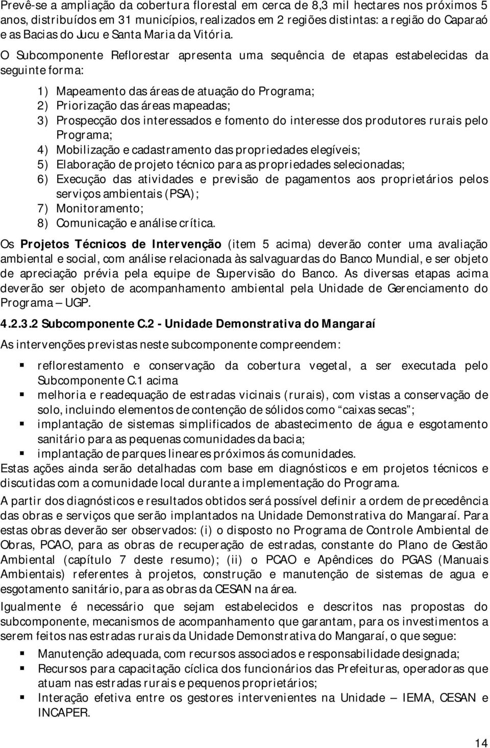 O Subcomponente Reflorestar apresenta uma sequência de etapas estabelecidas da seguinte forma: 1) Mapeamento das áreas de atuação do Programa; 2) Priorização das áreas mapeadas; 3) Prospecção dos