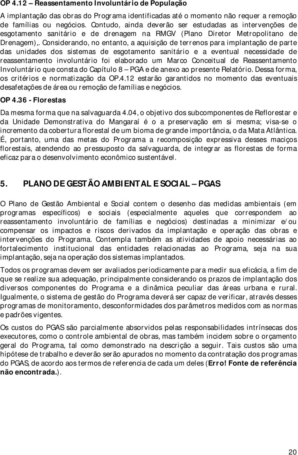 Considerando, no entanto, a aquisição de terrenos para implantação de parte das unidades dos sistemas de esgotamento sanitário e a eventual necessidade de reassentamento involuntário foi elaborado um