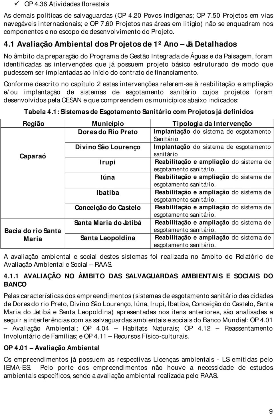 1 Avaliação Ambiental dos Projetos de 1º Ano Já Detalhados No âmbito da preparação do Programa de Gestão Integrada de Águas e da Paisagem, foram identificadas as intervenções que já possuem projeto