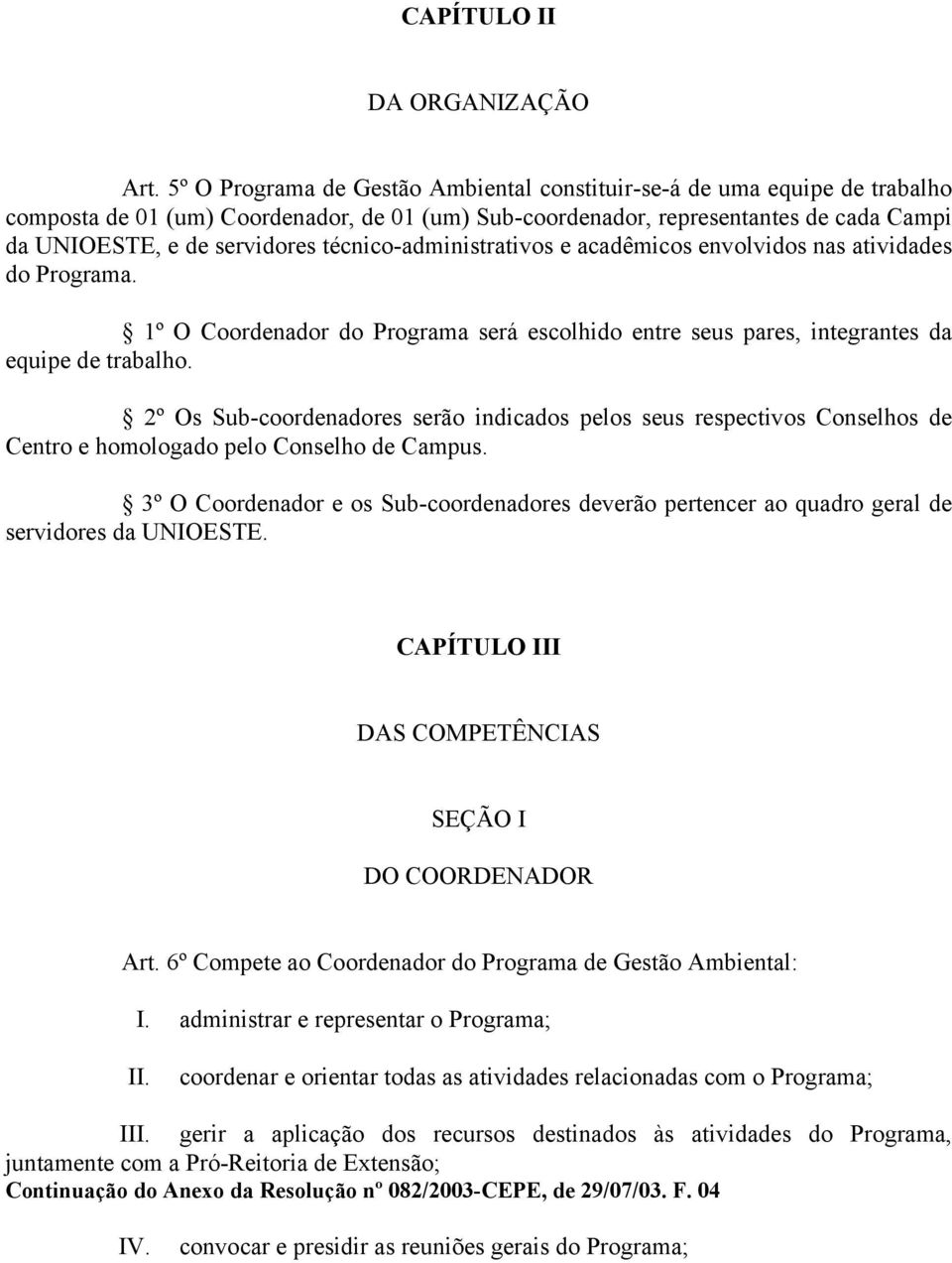 técnico-administrativos e acadêmicos envolvidos nas atividades do Programa. 1º O Coordenador do Programa será escolhido entre seus pares, integrantes da equipe de trabalho.