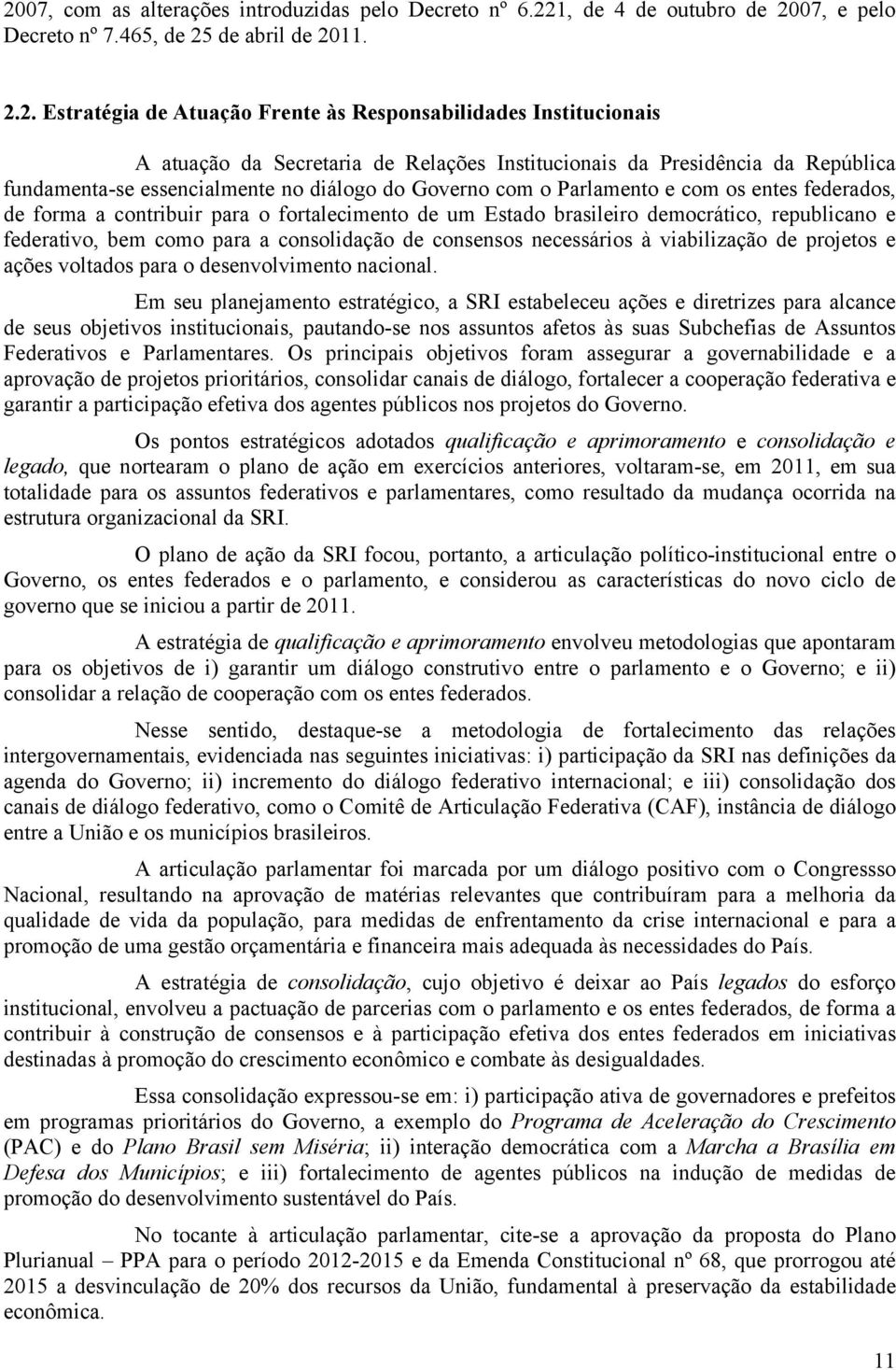 contribuir para o fortalecimento de um Estado brasileiro democrático, republicano e federativo, bem como para a consolidação de consensos necessários à viabilização de projetos e ações voltados para