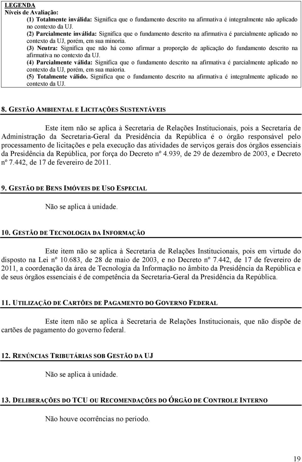 (3) Neutra: Significa que não há como afirmar a proporção de aplicação do fundamento descrito na afirmativa no contexto da UJ.