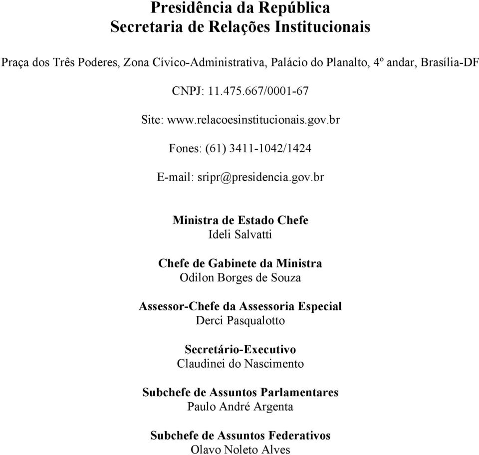 br Fones: (61) 3411-1042/1424 E-mail: sripr@presidencia.gov.