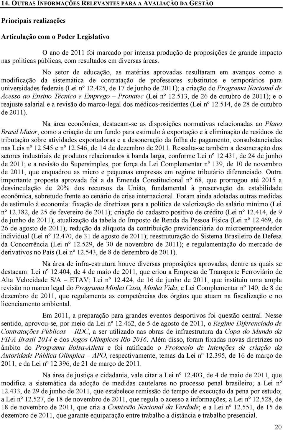 No setor de educação, as matérias aprovadas resultaram em avanços como a modificação da sistemática de contratação de professores substitutos e temporários para universidades federais (Lei nº 12.