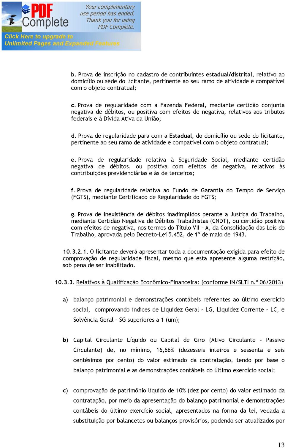 Prova de regularidade para com a Estadual, do domicílio ou sede do licitante, pertinente ao seu ramo de atividade e compatível com o objeto contratual; e.