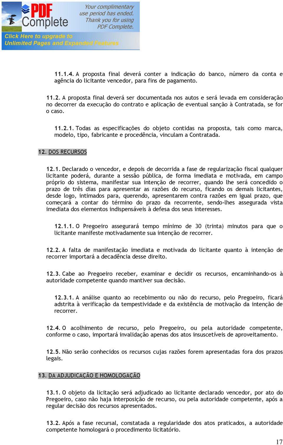 .2.1. Todas as especificações do objeto contidas na proposta, tais como marca, modelo, tipo, fabricante e procedência, vinculam a Contratada. 12. DOS RECURSOS 12.1. Declarado o vencedor, e depois de