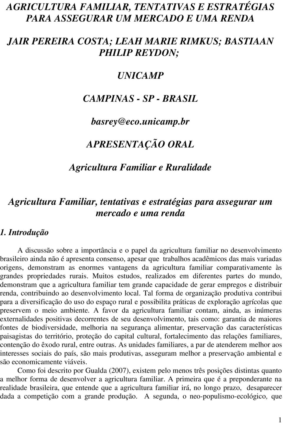 Introdução A discussão sobre a importância e o papel da agricultura familiar no desenvolvimento brasileiro ainda não é apresenta consenso, apesar que trabalhos acadêmicos das mais variadas origens,