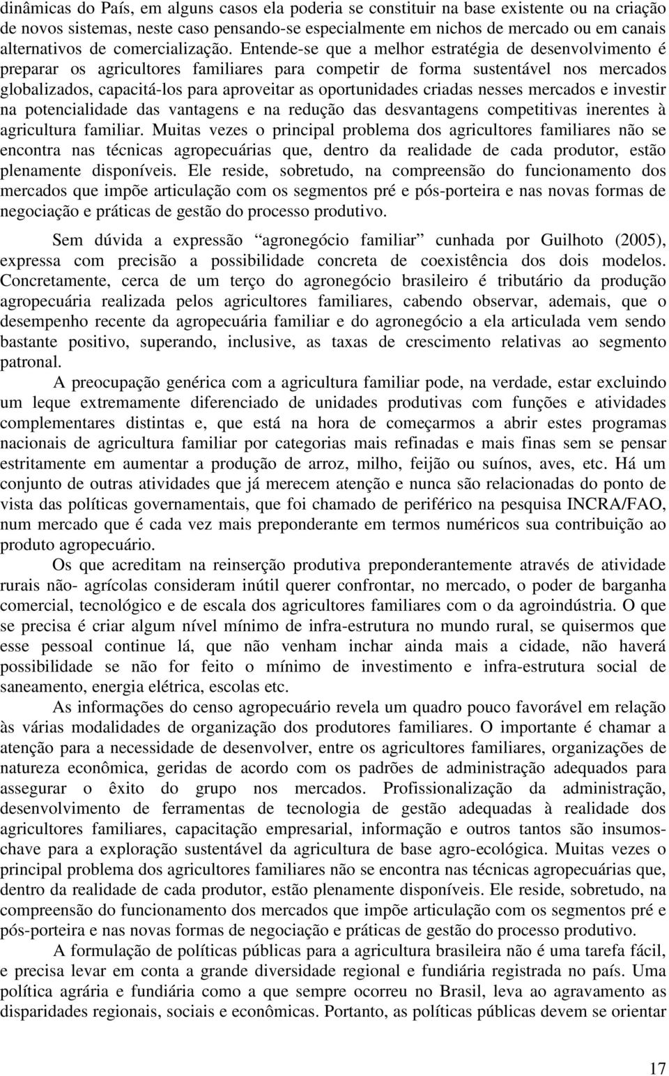 Entende-se que a melhor estratégia de desenvolvimento é preparar os agricultores familiares para competir de forma sustentável nos mercados globalizados, capacitá-los para aproveitar as oportunidades