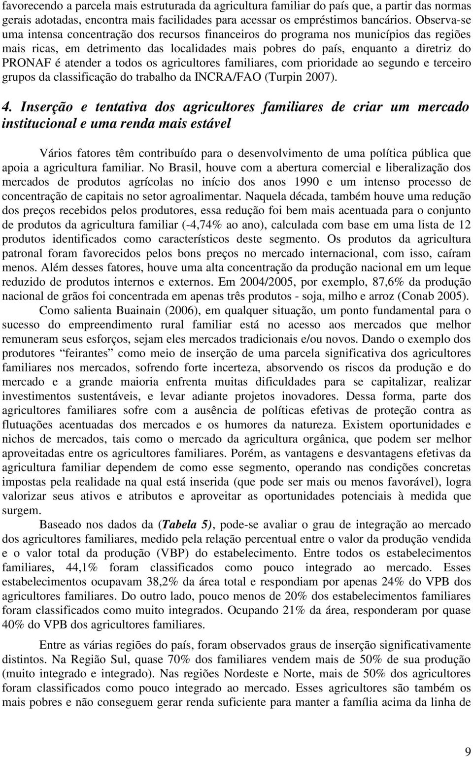 atender a todos os agricultores familiares, com prioridade ao segundo e terceiro grupos da classificação do trabalho da INCRA/FAO (Turpin 2007). 4.