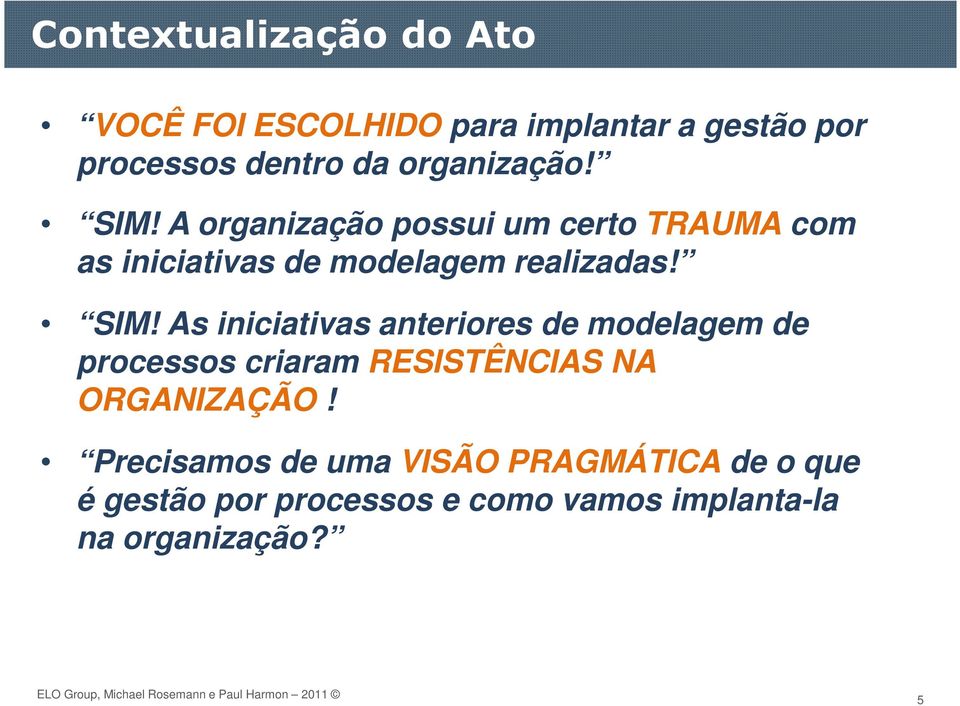 SIM! As iniciativas anteriores de modelagem de processos criaram RESISTÊNCIAS NA ORGANIZAÇÃO!