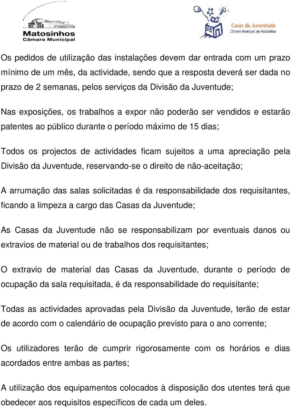 apreciação pela Divisão da Juventude, reservando-se o direito de não-aceitação; A arrumação das salas solicitadas é da responsabilidade dos requisitantes, ficando a limpeza a cargo das Casas da