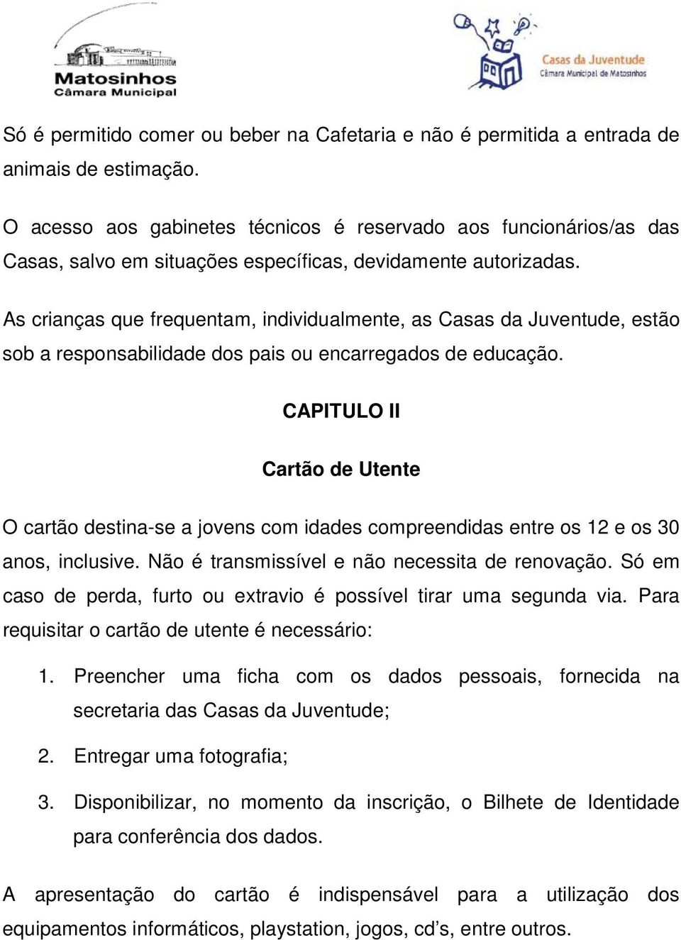 As crianças que frequentam, individualmente, as Casas da Juventude, estão sob a responsabilidade dos pais ou encarregados de educação.