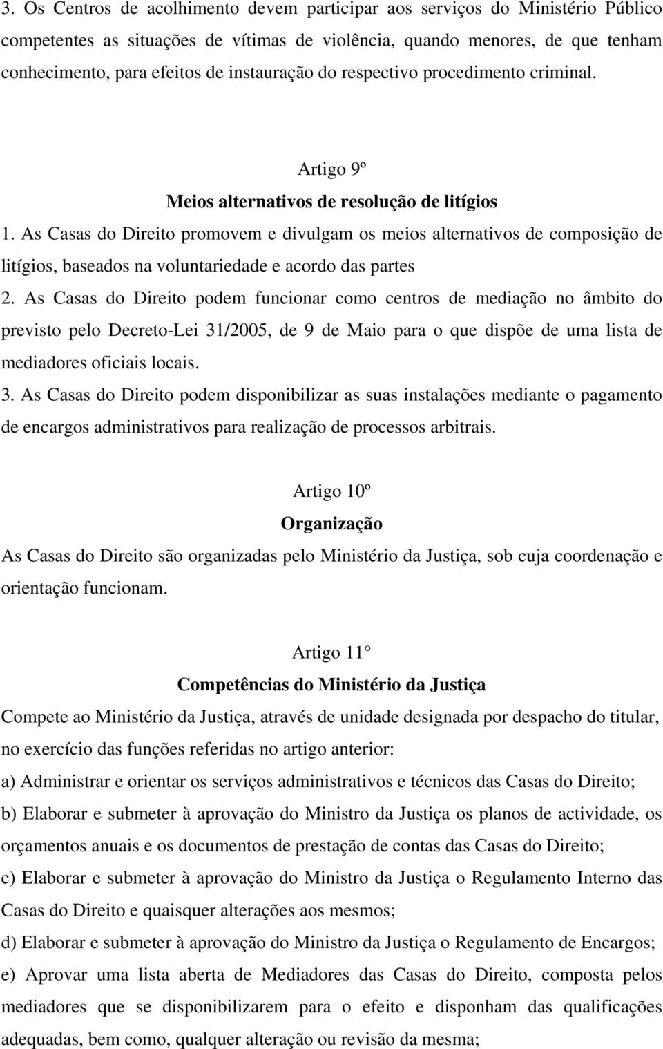 As Casas do Direito promovem e divulgam os meios alternativos de composição de litígios, baseados na voluntariedade e acordo das partes 2.