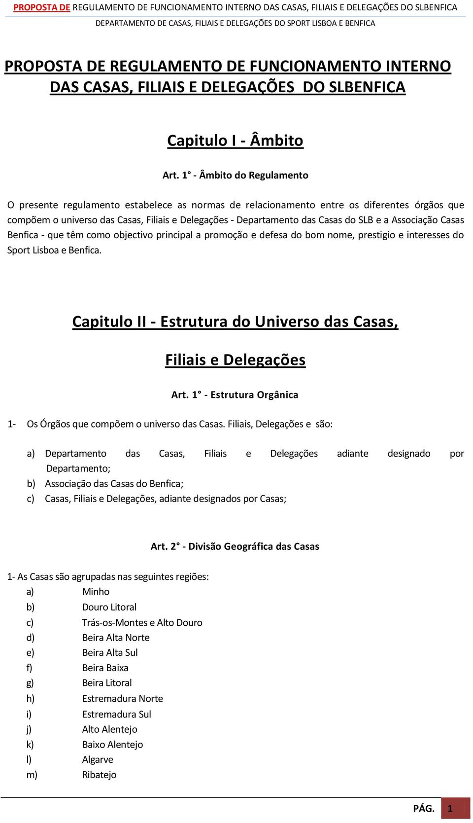 SLB e a Associação Casas Benfica - que têm como objectivo principal a promoção e defesa do bom nome, prestigio e interesses do Sport Lisboa e Benfica.