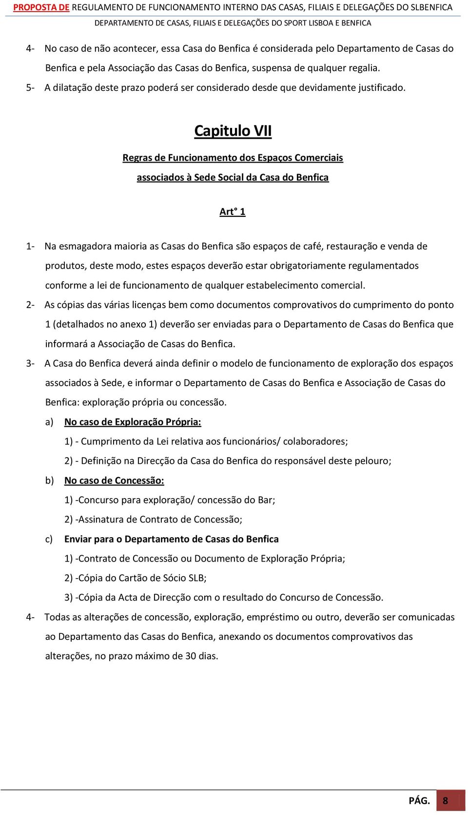 Capitulo VII Regras de Funcionamento dos Espaços Comerciais associados à Sede Social da Casa do Benfica 1- Na esmagadora maioria as Casas do Benfica são espaços de café, restauração e venda de