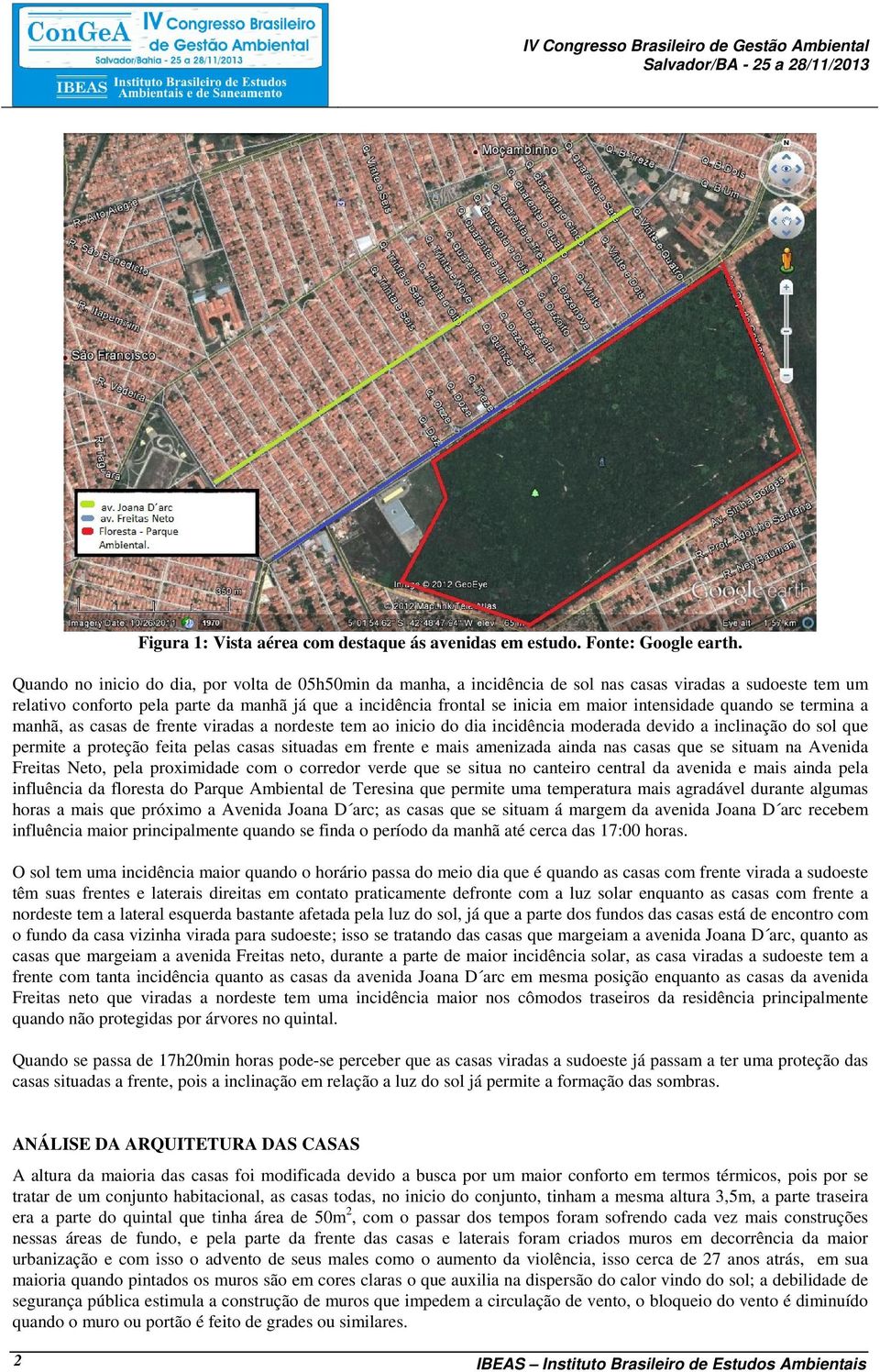 intensidade quando se termina a manhã, as casas de frente viradas a nordeste tem ao inicio do dia incidência moderada devido a inclinação do sol que permite a proteção feita pelas casas situadas em