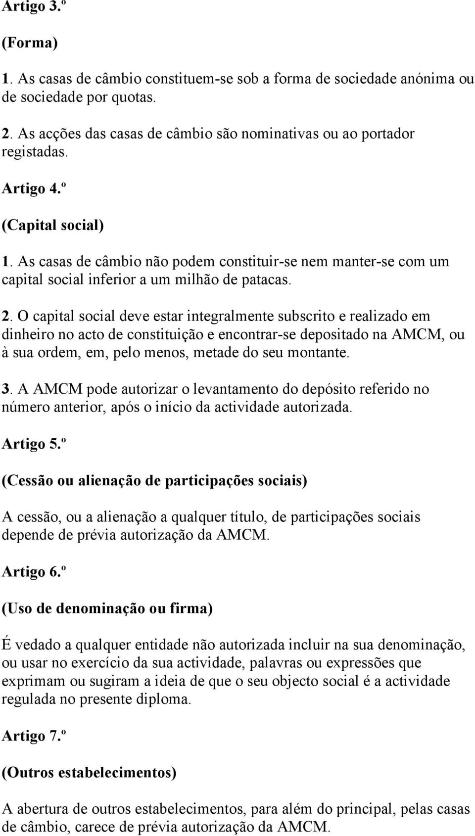 O capital social deve estar integralmente subscrito e realizado em dinheiro no acto de constituição e encontrar-se depositado na AMCM, ou à sua ordem, em, pelo menos, metade do seu montante. 3.