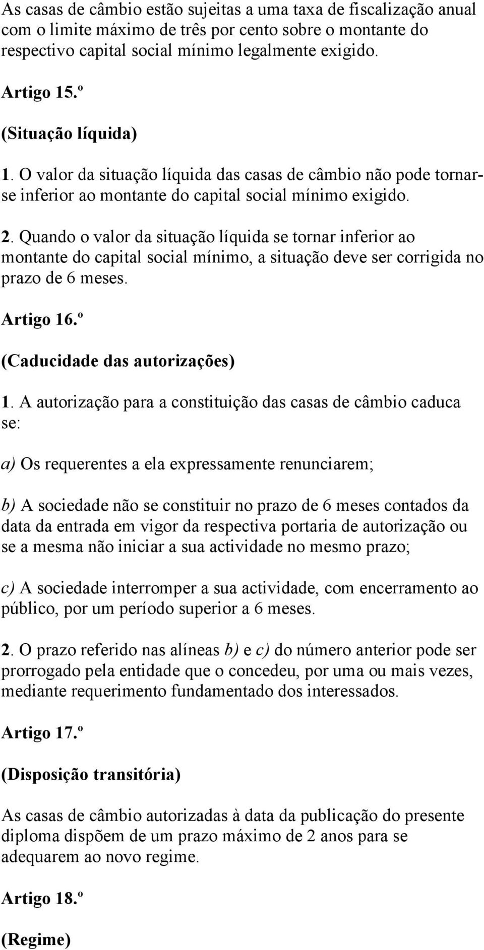 Quando o valor da situação líquida se tornar inferior ao montante do capital social mínimo, a situação deve ser corrigida no prazo de 6 meses. Artigo 16.º (Caducidade das autorizações) 1.