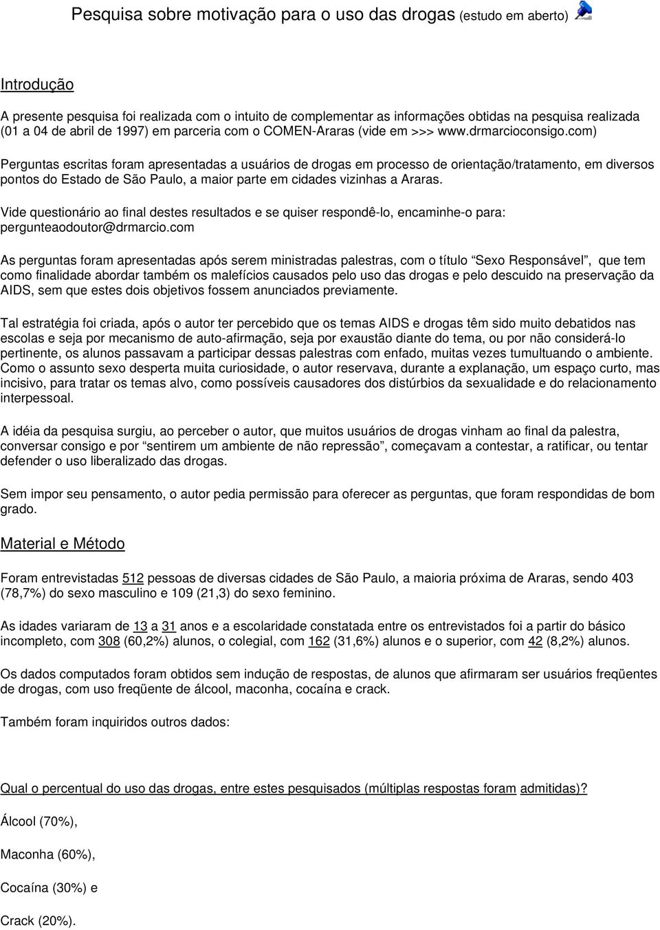 com) Perguntas escritas foram apresentadas a usuários de drogas em processo de orientação/tratamento, em diversos pontos do Estado de São Paulo, a maior parte em cidades vizinhas a Araras.