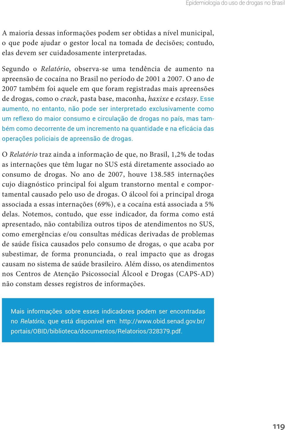 O ano de 2007 também foi aquele em que foram registradas mais apreensões de drogas, como o crack, pasta base, maconha, haxixe e ecstasy.