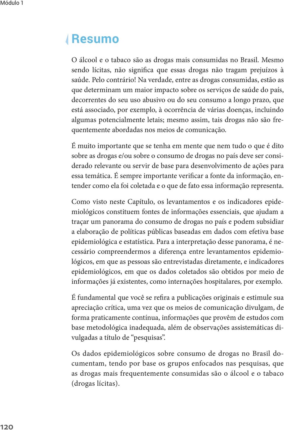 associado, por exemplo, à ocorrência de várias doenças, incluindo algumas potencialmente letais; mesmo assim, tais drogas não são frequentemente abordadas nos meios de comunicação.