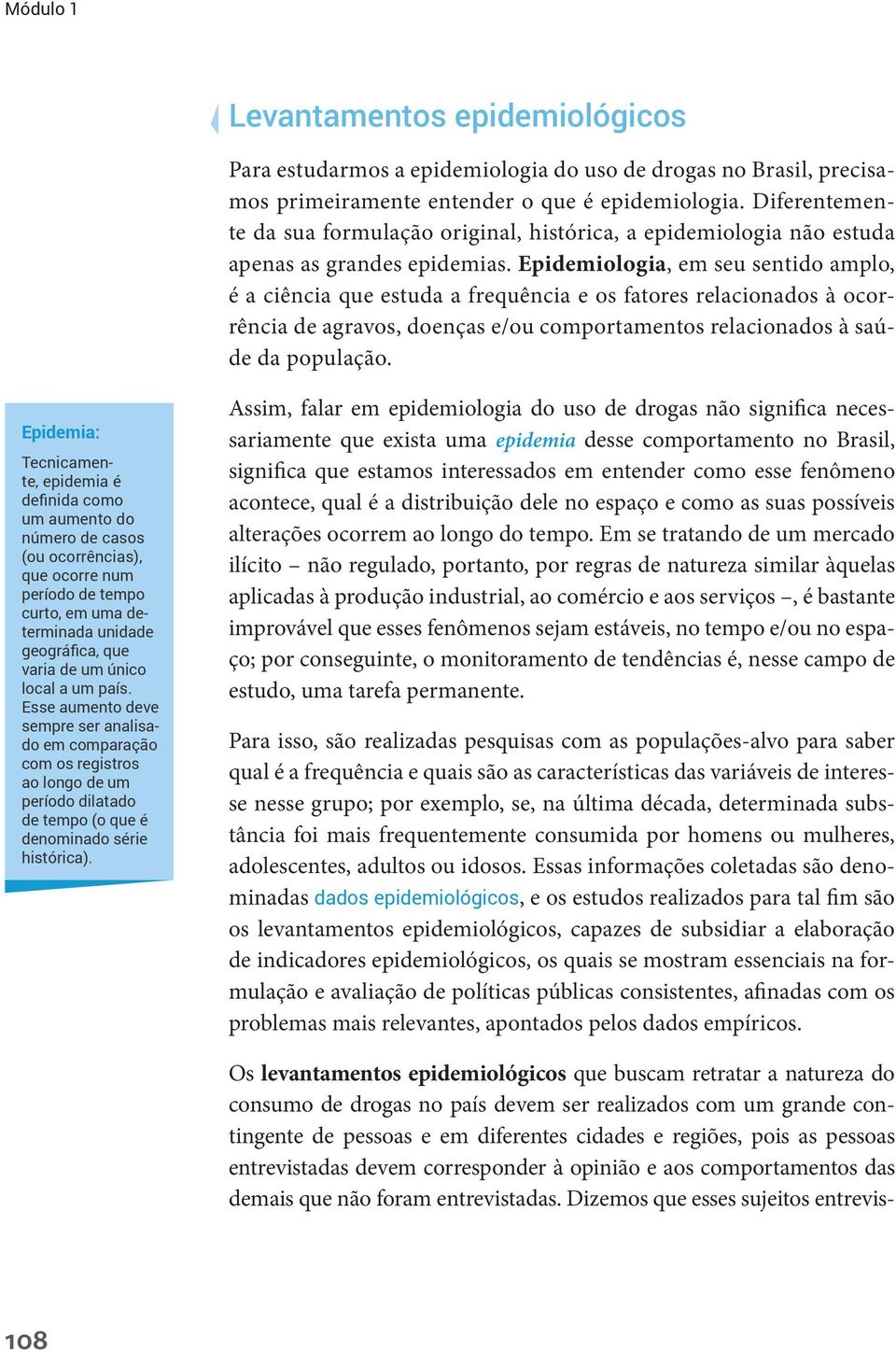 Epidemiologia, em seu sentido amplo, é a ciência que estuda a frequência e os fatores relacionados à ocorrência de agravos, doenças e/ou comportamentos relacionados à saúde da população.