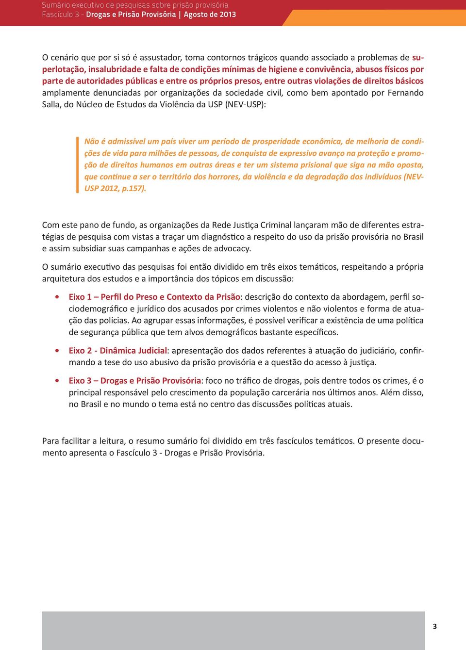 do Núcleo de Estudos da Violência da USP (NEV-USP): Não é admissível um país viver um período de prosperidade econômica, de melhoria de condições de vida para milhões de pessoas, de conquista de