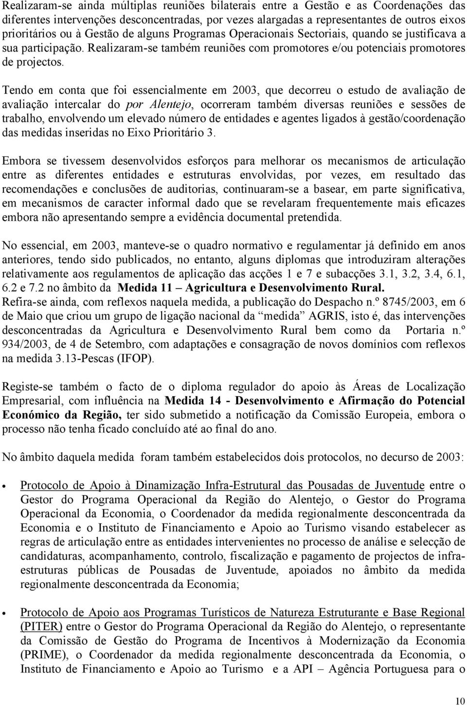 Tendo em conta que foi essencialmente em 2003, que decorreu o estudo de avaliação de avaliação intercalar do por, ocorreram também diversas reuniões e sessões de trabalho, envolvendo um elevado