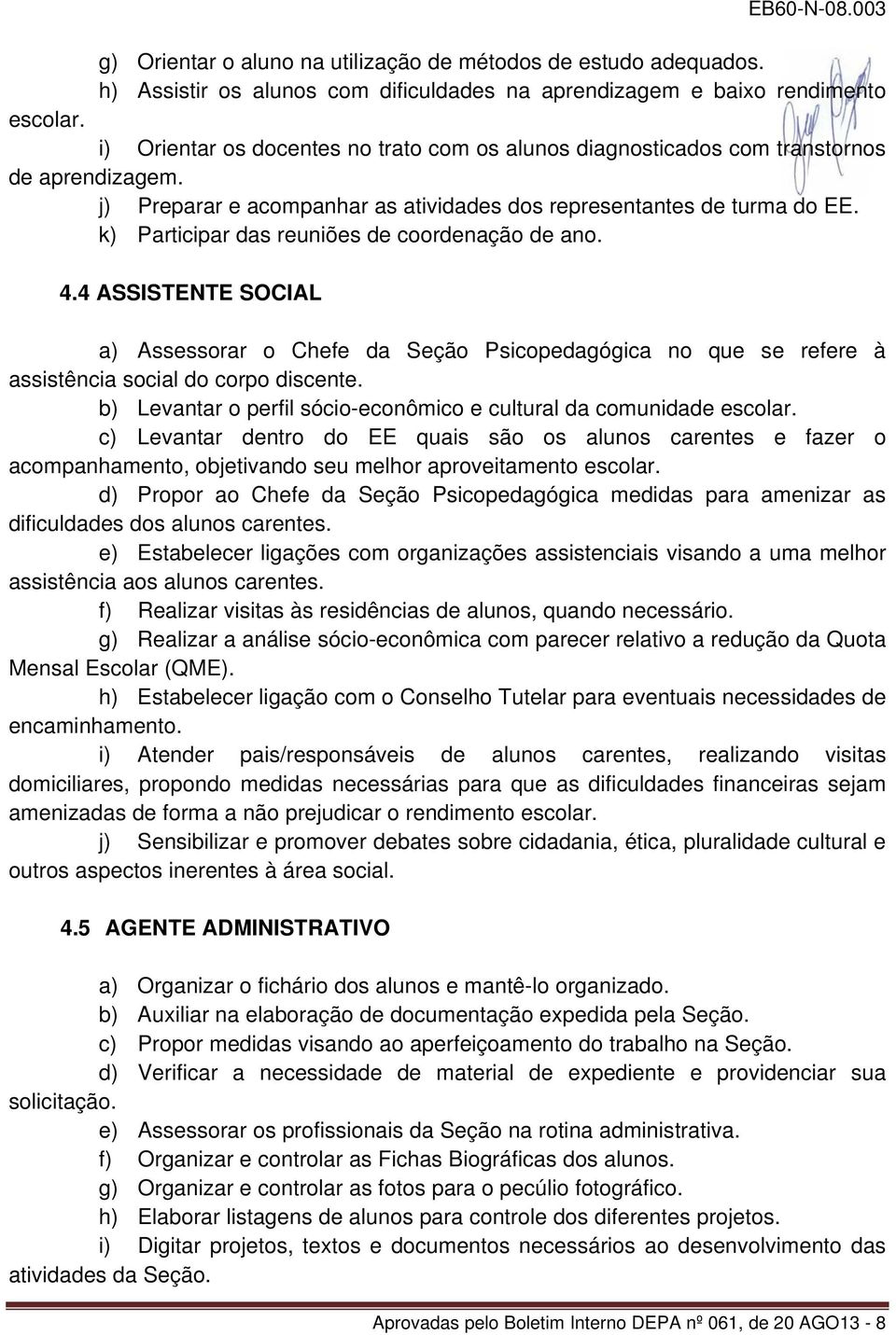 k) Participar das reuniões de coordenação de ano. 4.4 ASSISTENTE SOCIAL a) Assessorar o Chefe da Seção Psicopedagógica no que se refere à assistência social do corpo discente.