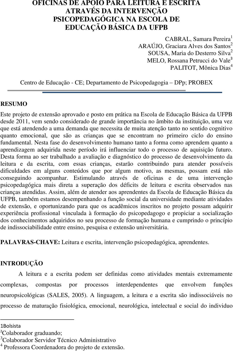 prática na Escola de Educação Básica da UFPB desde 2011, vem sendo considerado de grande importância no âmbito da instituição, uma vez que está atendendo a uma demanda que necessita de muita atenção