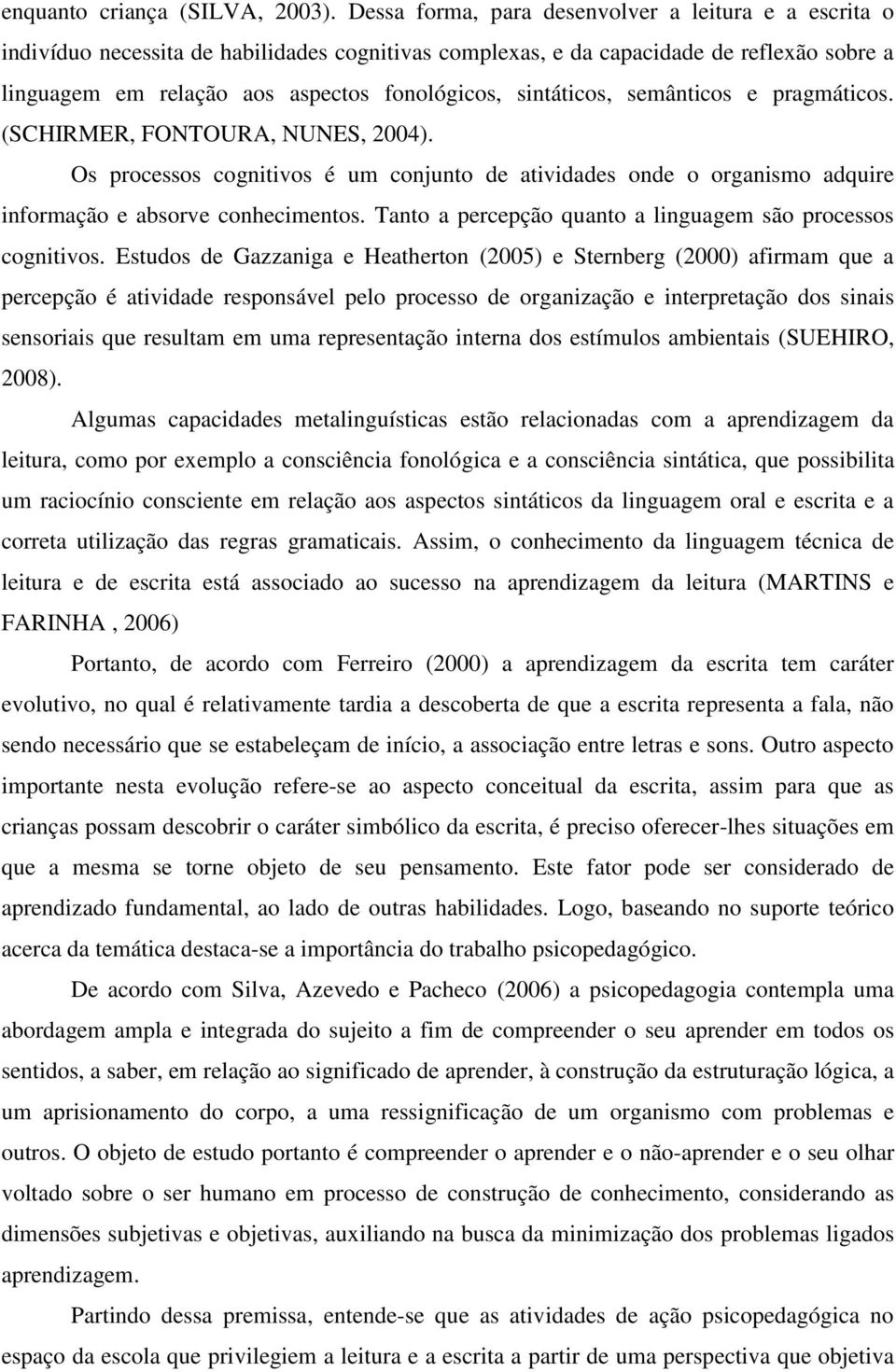 sintáticos, semânticos e pragmáticos. (SCHIRMER, FONTOURA, NUNES, 2004). Os processos cognitivos é um conjunto de atividades onde o organismo adquire informação e absorve conhecimentos.