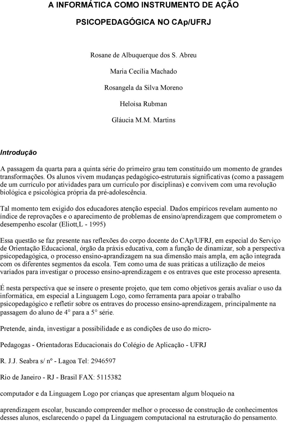 própria da pré-adolescência. Tal momento tem exigido dos educadores atenção especial.