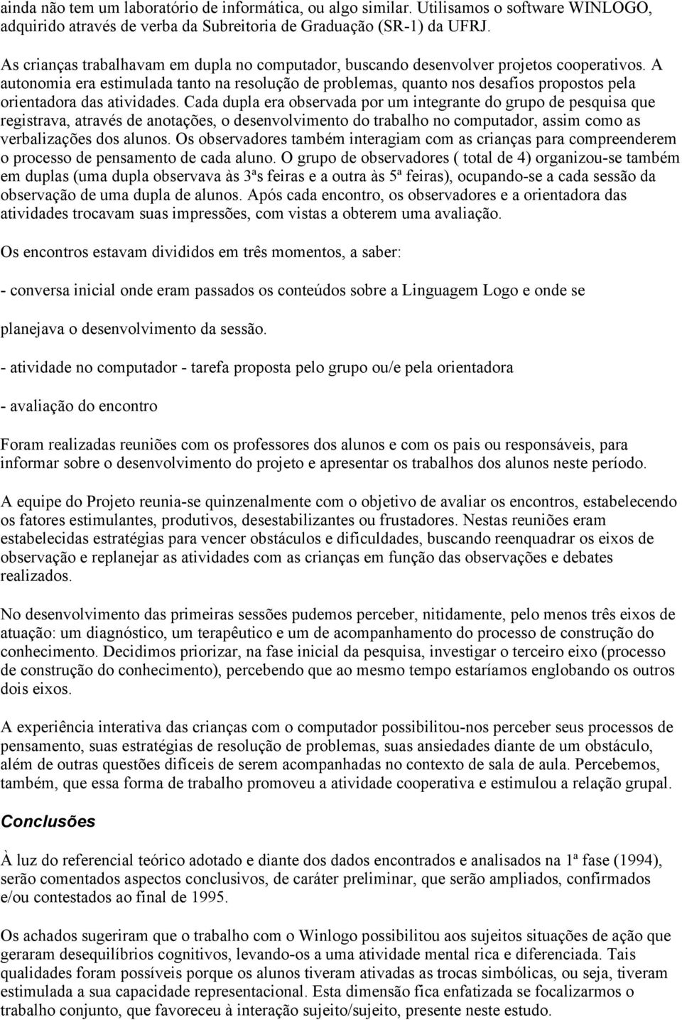 A autonomia era estimulada tanto na resolução de problemas, quanto nos desafios propostos pela orientadora das atividades.