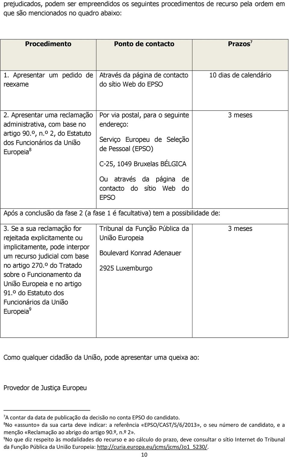 º 2, do Estatuto dos Funcionários da União Europeia 8 Por via postal, para o seguinte endereço: Serviço Europeu de Seleção de Pessoal (EPSO) C-25, 1049 Bruxelas BÉLGICA Ou através da página de