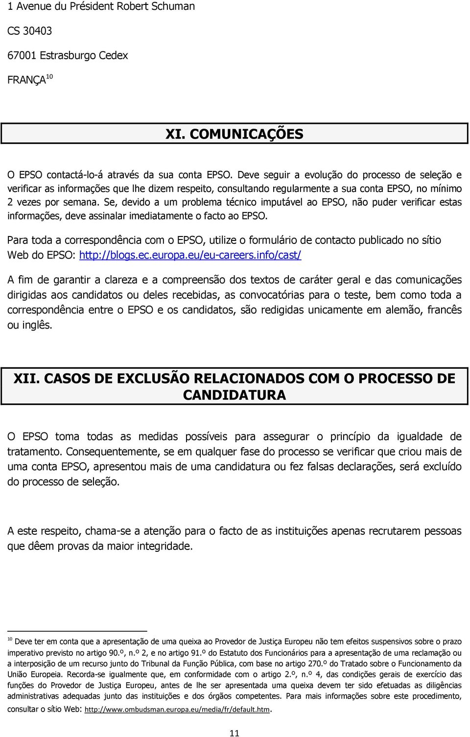 Se, devido a um problema técnico imputável ao EPSO, não puder verificar estas informações, deve assinalar imediatamente o facto ao EPSO.