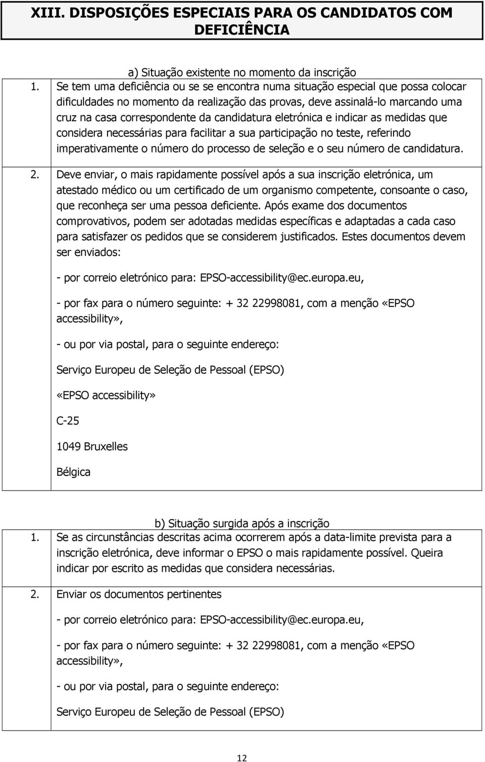 candidatura eletrónica e indicar as medidas que considera necessárias para facilitar a sua participação no teste, referindo imperativamente o número do processo de seleção e o seu número de