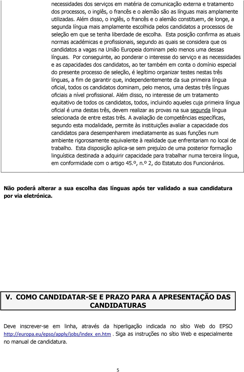 Esta posição confirma as atuais normas académicas e profissionais, segundo as quais se considera que os candidatos a vagas na União Europeia dominam pelo menos uma dessas línguas.