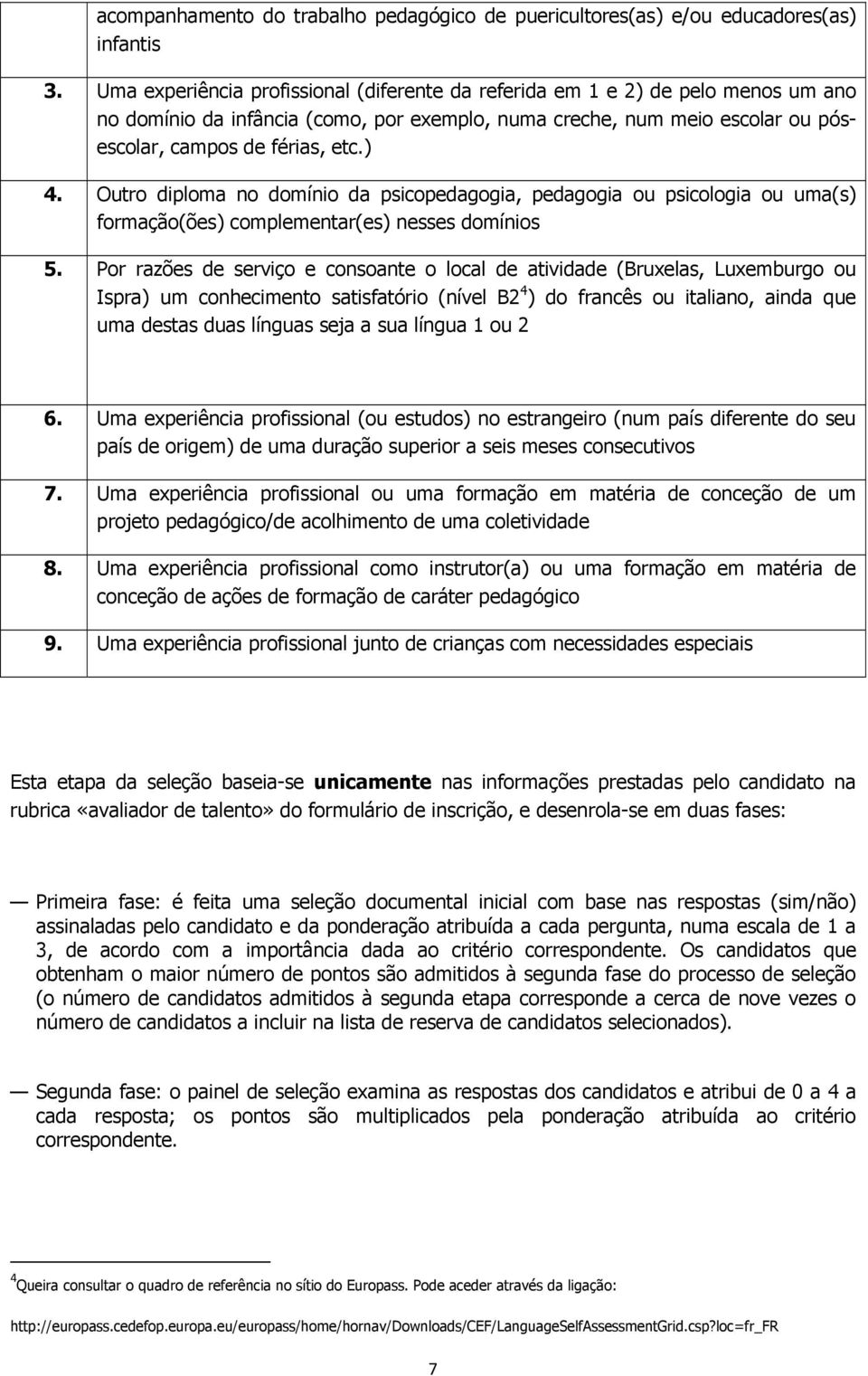 Outro diploma no domínio da psicopedagogia, pedagogia ou psicologia ou uma(s) formação(ões) complementar(es) nesses domínios 5.