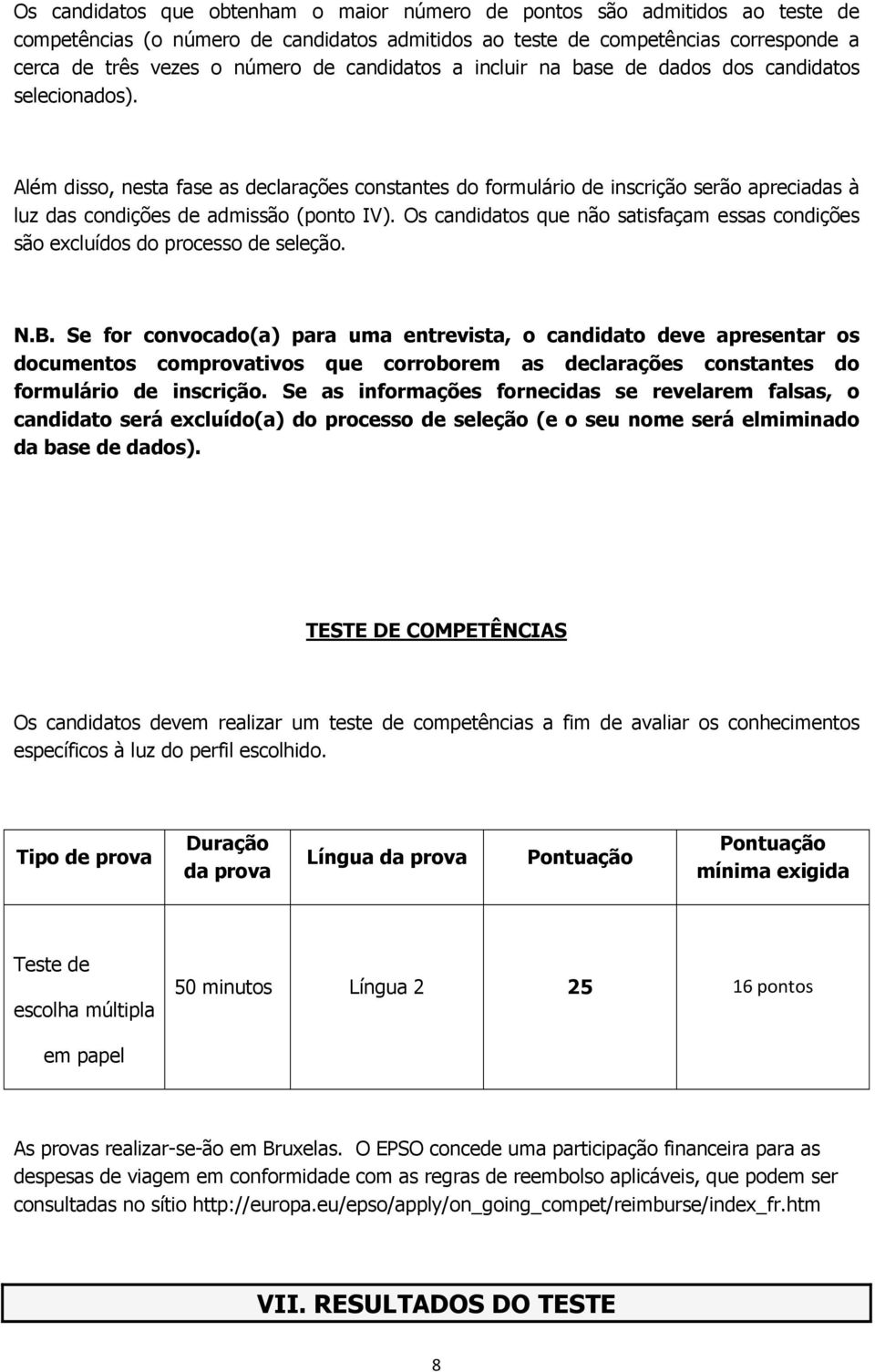 Além disso, nesta fase as declarações constantes do formulário de inscrição serão apreciadas à luz das condições de admissão (ponto IV).