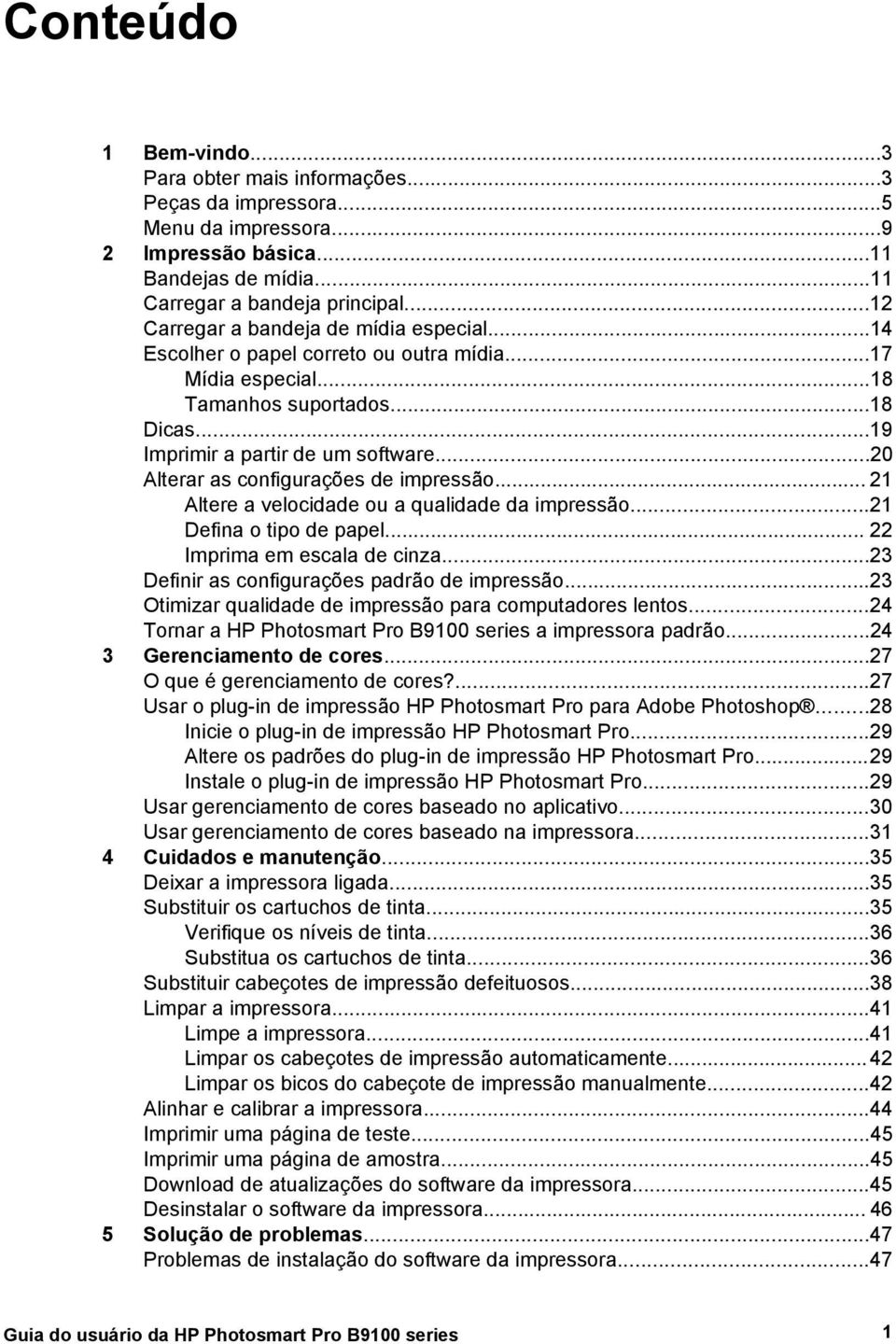 ..20 Alterar as configurações de impressão... 21 Altere a velocidade ou a qualidade da impressão...21 Defina o tipo de papel... 22 Imprima em escala de cinza.