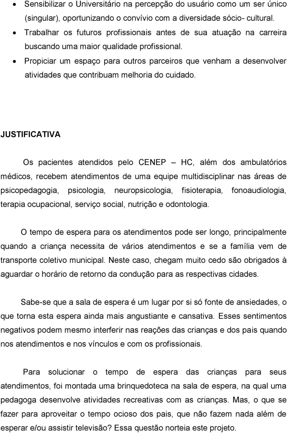 Propiciar um espaço para outros parceiros que venham a desenvolver atividades que contribuam melhoria do cuidado.