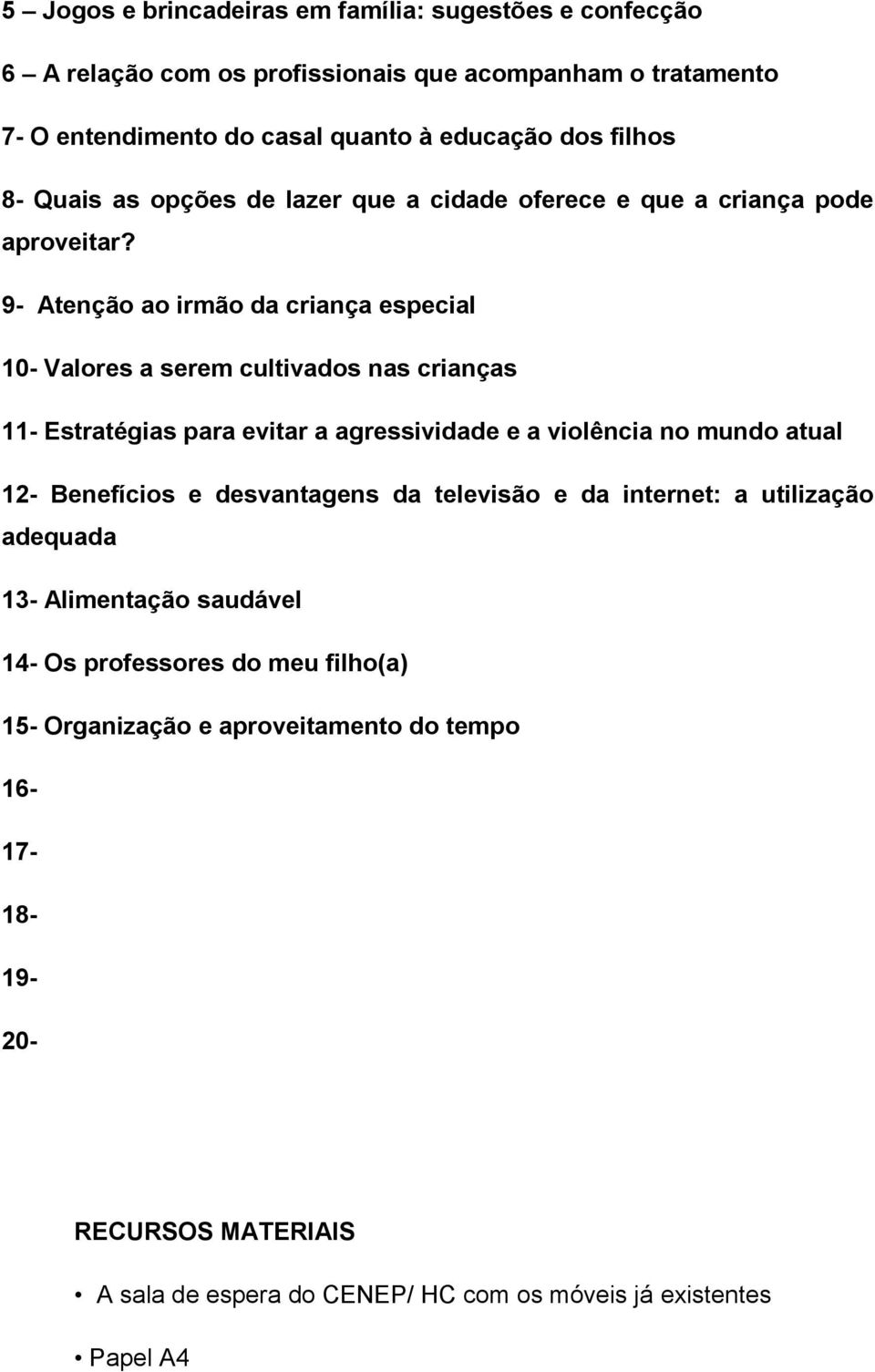 9- Atenção ao irmão da criança especial 10- Valores a serem cultivados nas crianças 11- Estratégias para evitar a agressividade e a violência no mundo atual 12- Benefícios e